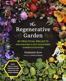 The Regenerative Garden (80 Practical Projects for Creating a Self-sustaining Garden Ecosystem) by Stephanie Rose, 9780760371688