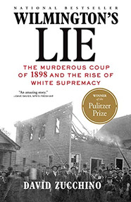 Wilmington's Lie (WINNER OF THE 2021 PULITZER PRIZE) (The Murderous Coup of 1898 and the Rise of White Supremacy) by David Zucchino, David Zucchino, 9780802148650