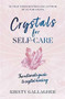 Crystals for Self-Care (The ultimate guide to crystal healing) by Kirsty Gallagher, 9781529360233