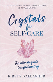 Crystals for Self-Care (The ultimate guide to crystal healing) by Kirsty Gallagher, 9781529360233