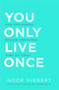 You Only Live Once (Find your purpose. Make life count) by Noor Hibbert, 9781529376463