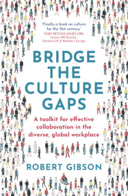 Bridge the Culture Gaps (A toolkit for effective collaboration in the diverse, global workplace) by Robert Gibson, 9781529382150