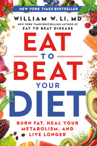 Eat to Beat Your Diet (Burn Fat, Heal Your Metabolism, and Live Longer) by William W Li, 9781538753903