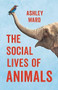 The Social Lives of Animals by Ashley Ward, 9781541600836