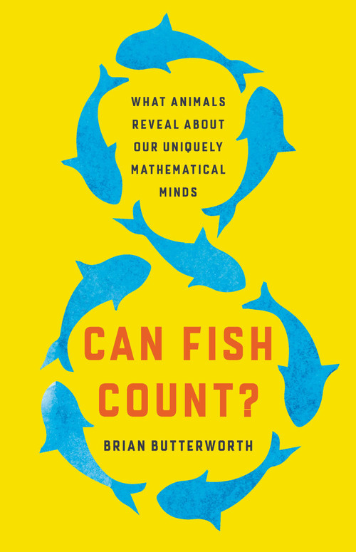 Can Fish Count? (What Animals Reveal About Our Uniquely Mathematical Minds) by Brian Butterworth, 9781541620810