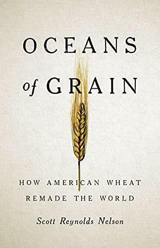 Oceans of Grain (How American Wheat Remade the World) by Scott Reynolds Nelson, 9781541646469