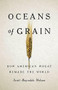 Oceans of Grain (How American Wheat Remade the World) by Scott Reynolds Nelson, 9781541646469