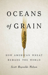 Oceans of Grain (How American Wheat Remade the World) by Scott Reynolds Nelson, 9781541646469