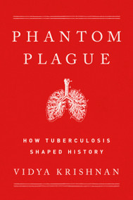 Phantom Plague (How Tuberculosis Shaped History) by Vidya Krishnan, 9781541768468