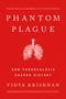 Phantom Plague (How Tuberculosis Shaped History) by Vidya Krishnan, 9781541768468