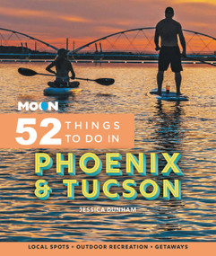 Moon 52 Things to Do in Phoenix & Tucson (Local Spots, Outdoor Recreation, Getaways) by Jessica Dunham, 9781640496354