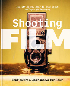 Shooting Film (Everything You Need to Know About Analogue Photography) by Ben Hawkins, Liza Kanaeva-Hunsicker, 9781781578346
