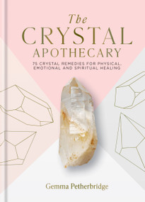 The Crystal Apothecary (75 Crystal Remedies For Physical, Emotional and Spiritual Healing) by Gemma Petherbridge, 9781841815145