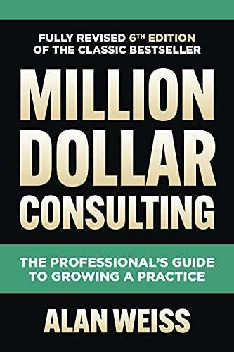 Million Dollar Consulting, Sixth Edition: The Professional's Guide to Growing a Practice by Alan Weiss, 9781264264919