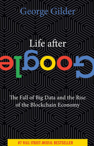 Life After Google (The Fall of Big Data and the Rise of the Blockchain Economy) - 9781684512935 by George Gilder, 9781684512935