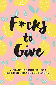 F*cks to Give (A Gratitude Journal for When Life Hands You Lemons) by L.T. Jenness, 9781736357927