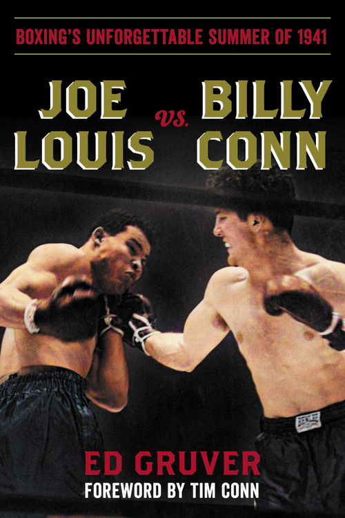 Joe Louis vs. Billy Conn (Boxing's Unforgettable Summer of 1941) by Ed Gruver, 9781493066643
