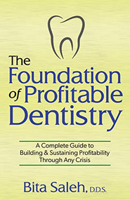 The Foundation of Profitable Dentistry (A Complete Guide to Building & Sustaining Profitability Through Any Crisis) by Bita Saleh,D.D.S., 9781631951725