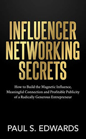 Influencer Networking Secrets by Paul S. Edwards, 9781631952524