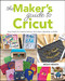 The Makers Guide to Cricut (Easy Projects for Creating Fabulous Home Decor, Wearables, and Gifts) by Megan Meketa, 9781681988337