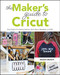 The Makers Guide to Cricut (Easy Projects for Creating Fabulous Home Decor, Wearables, and Gifts) by Megan Meketa, 9781681988337