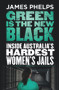Green Is the New Black (Inside Australia's Hardest Women's Jails) by James Phelps, 9780143782810