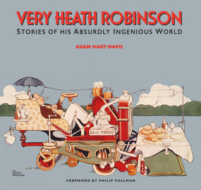 Very Heath Robinson (Stories of His Absurdly Ingenious World) by Adam Hart-Davis, 9781873329481