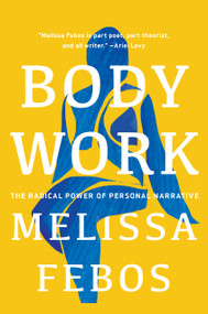 Body Work (The Radical Power of Personal Narrative) by Melissa Febos, 9781646220854