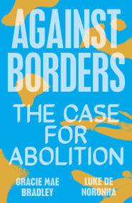 Against Borders (The Case for Abolition) by Gracie Mae Bradley, Luke de Noronha, 9781839761959