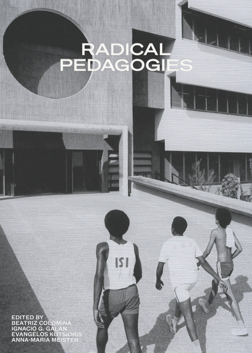 Radical Pedagogies by Beatriz Colomina, Ignacio G. Galán, Evangelos Kotsioris, Anna-Maria Meister, 9780262543385