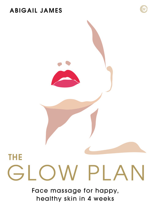 The Glow Plan (Face Massage for Happy, Healthy Skin in 4 Weeks) by Abigail James, 9781786785954