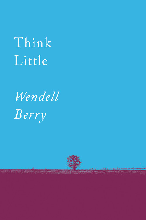 Think Little (Essays) by Wendell Berry, 9781640091733