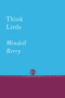 Think Little (Essays) by Wendell Berry, 9781640091733