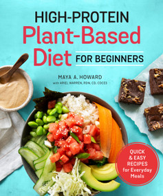 High-Protein Plant-Based Diet for Beginners (Quick and Easy Recipes for Everyday Meals) by Maya A. Howard, Ariel Warren, RDN, CD, CDCES, 9780593196908