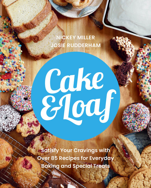 Cake & Loaf (Satisfy Your Cravings with Over 85 Recipes for Everyday Baking and Sweet Treats) by Nickey Miller, Josie Rudderham, 9780735239838