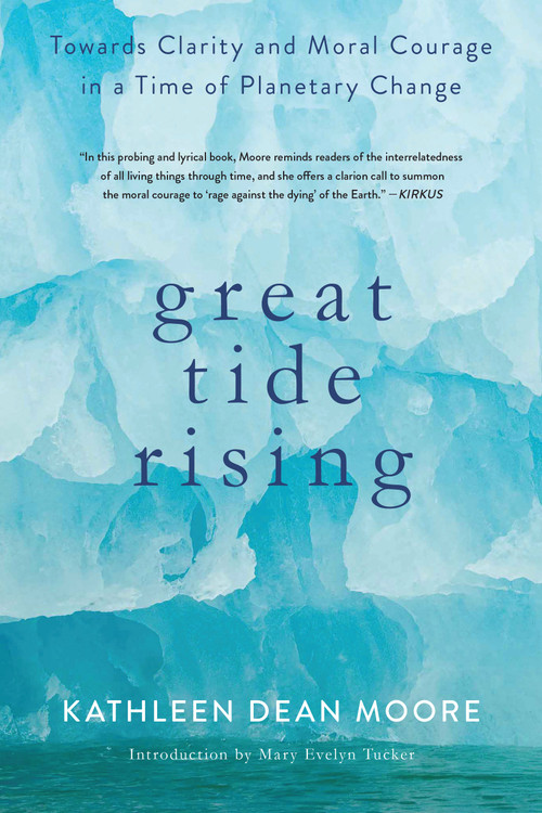 Great Tide Rising (Towards Clarity and Moral Courage in a time of Planetary Change) by Kathleen Dean Moore, 9781619029064