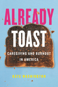 Already Toast (Caregiving and Burnout in America) - 9780807055526 by Kate Washington, 9780807055526
