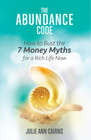 The Abundance Code (How to Bust the 7 Money Myths for a Rich Life Now) by Julie Ann Cairns, 9781401947286
