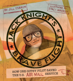 Jack Knight's Brave Flight (How One Gutsy Pilot Saved the US Air Mail Service) by Jill Esbaum, Stacy Innerst, 9781684379811