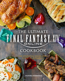 The Ultimate Final Fantasy XIV Cookbook (The Essential Culinarian Guide to Hydaelyn) by Victoria Rosenthal, 9781647225117