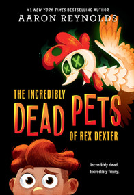 The Incredibly Dead Pets of Rex Dexter - 9780316407809 by Aaron Reynolds, 9780316407809