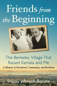 Friends from the Beginning (The Berkeley Village That Raised Kamala and Me) by Stacey Johnson-Batiste, 9781538707487