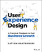 User Experience Design (A Practical Playbook to Fuel Business Growth) by Satyam Kantamneni, 9781119829201