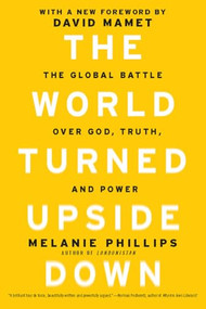 The World Turned Upside Down (The Global Battle over God, Truth, and Power) by Melanie Phillips, 9781594035746