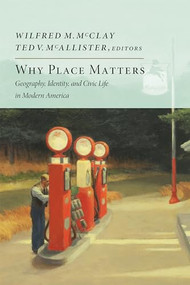 Why Place Matters (Geography, Identity, and Civic Life in Modern America) - 9781641771177 by Wilfred M. McClay, Ted V. McAllister, 9781641771177