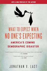 What to Expect When No One's Expecting (America's Coming Demographic Disaster) by Jonathan V. Last, 9781594037313
