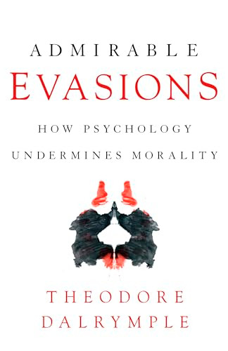 Admirable Evasions (How Psychology Undermines Morality) by Theodore Dalrymple, 9781641771887