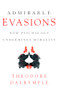Admirable Evasions (How Psychology Undermines Morality) by Theodore Dalrymple, 9781641771887