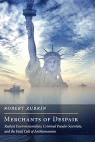 Merchants of Despair (Radical Environmentalists, Criminal Pseudo-Scientists, and the Fatal Cult of Antihumanism) by Robert Zubrin, 9781594037375