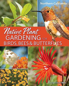 Native Plant Gardening for Birds, Bees & Butterflies: Northern California by George Oxford Miller, 9781647552558
